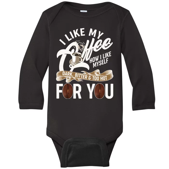 I Like My Coffee How I Like Myself Dark Bitter and Too Hot For You Baby Long Sleeve Bodysuit