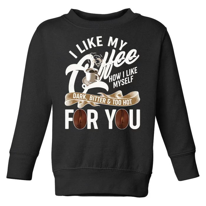 I Like My Coffee How I Like Myself Dark Bitter and Too Hot For You Toddler Sweatshirt