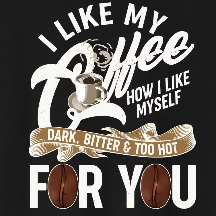 I Like My Coffee How I Like Myself Dark Bitter and Too Hot For You Women's Crop Top Tee