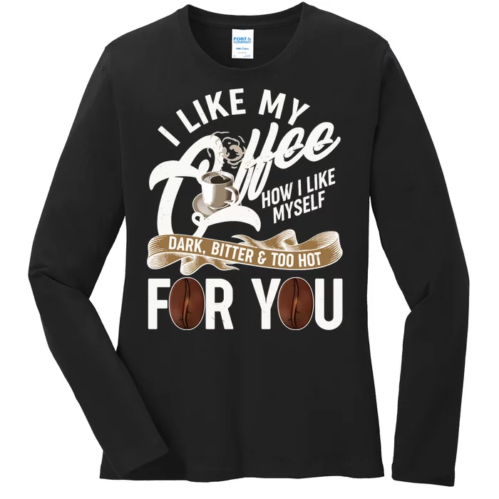 I Like My Coffee How I Like Myself Dark Bitter and Too Hot For You Ladies Long Sleeve Shirt