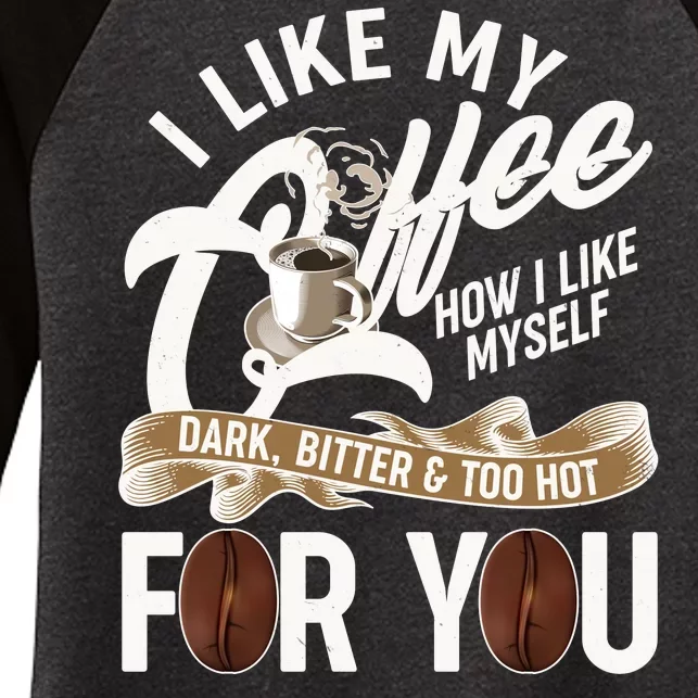 I Like My Coffee How I Like Myself Dark Bitter and Too Hot For You Women's Tri-Blend 3/4-Sleeve Raglan Shirt