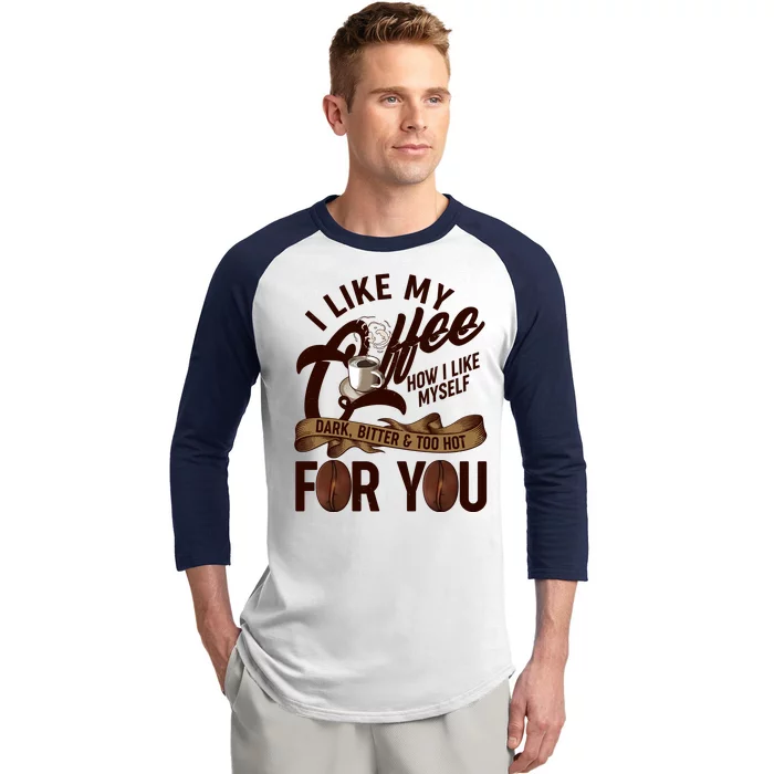 I Like My Coffee How I Like Myself Dark Bitter and Too Hot For You Baseball Sleeve Shirt