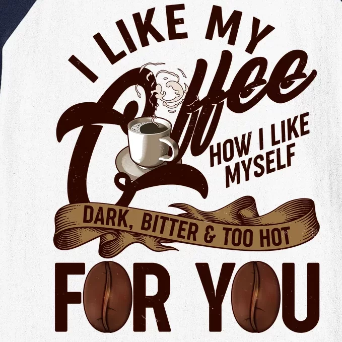 I Like My Coffee How I Like Myself Dark Bitter and Too Hot For You Baseball Sleeve Shirt