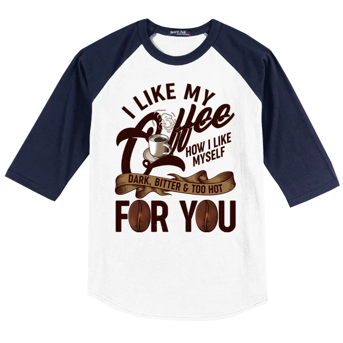 I Like My Coffee How I Like Myself Dark Bitter and Too Hot For You Baseball Sleeve Shirt