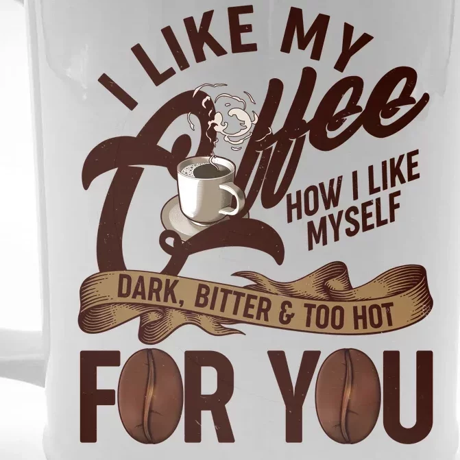 I Like My Coffee How I Like Myself Dark Bitter and Too Hot For You Front & Back Beer Stein