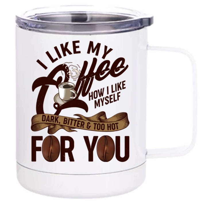 I Like My Coffee How I Like Myself Dark Bitter and Too Hot For You Front & Back 12oz Stainless Steel Tumbler Cup