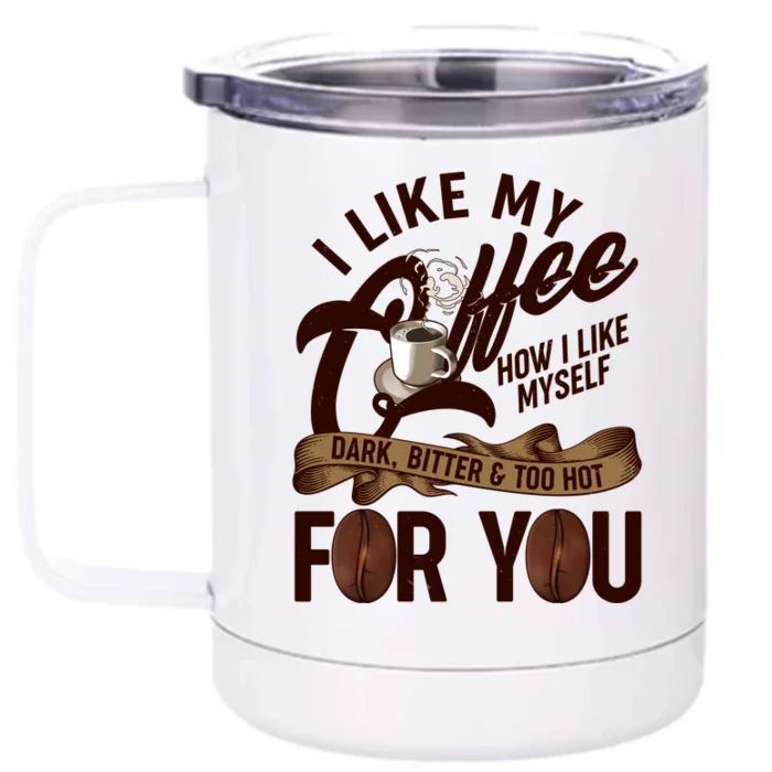 I Like My Coffee How I Like Myself Dark Bitter and Too Hot For You Front & Back 12oz Stainless Steel Tumbler Cup