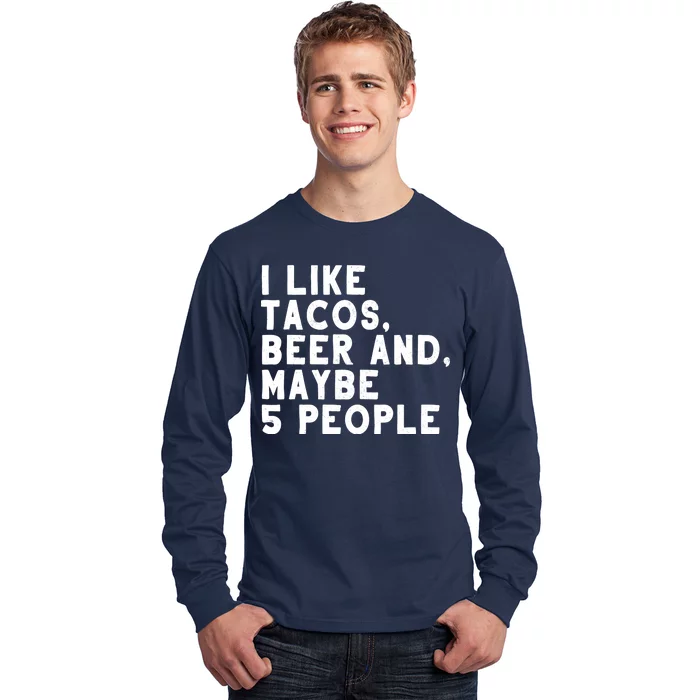 I Like Tacos Beer And Maybe 5 People Long Sleeve Shirt