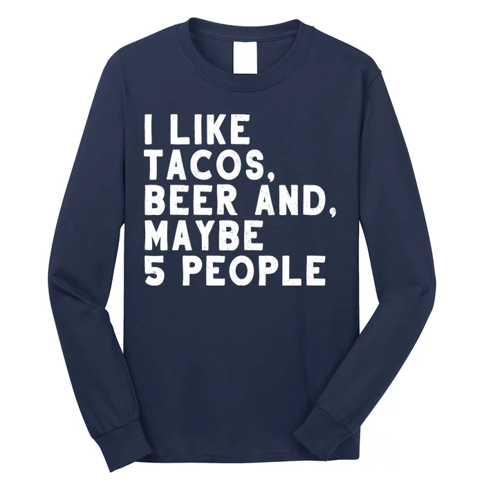 I Like Tacos Beer And Maybe 5 People Long Sleeve Shirt