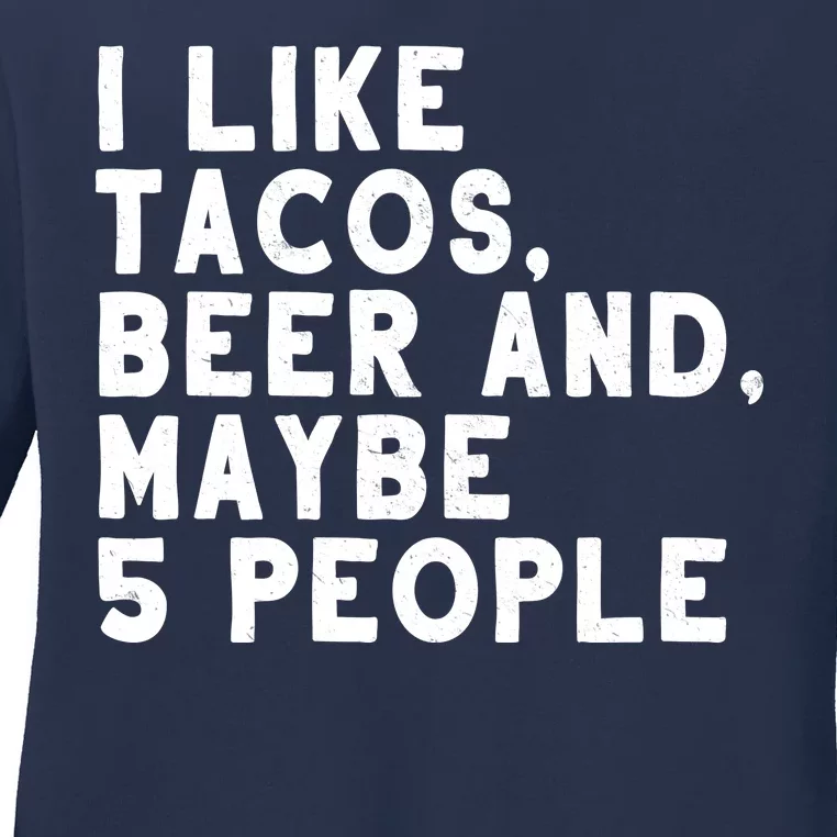 I Like Tacos Beer And Maybe 5 People Ladies Long Sleeve Shirt