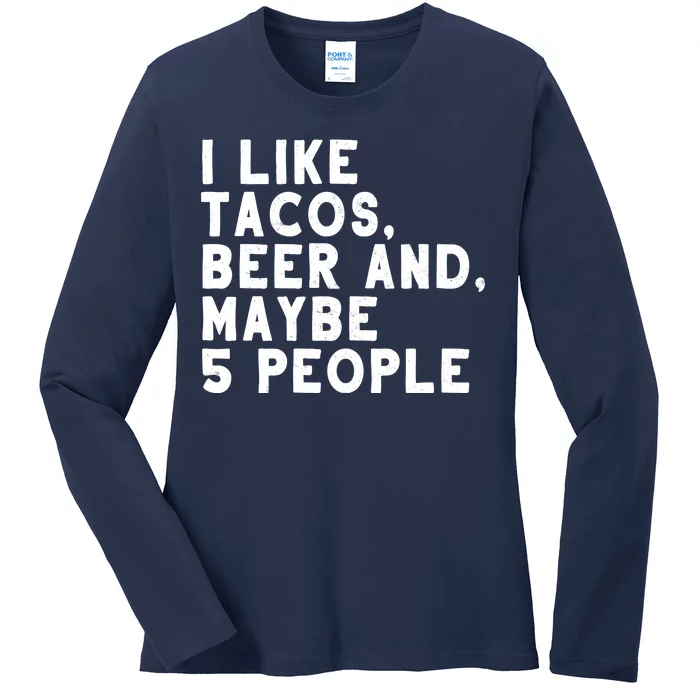 I Like Tacos Beer And Maybe 5 People Ladies Long Sleeve Shirt