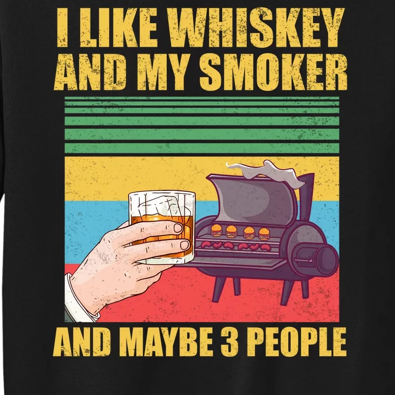 I Like Whiskey And My Smoker And Maybe 3 People Sweatshirt