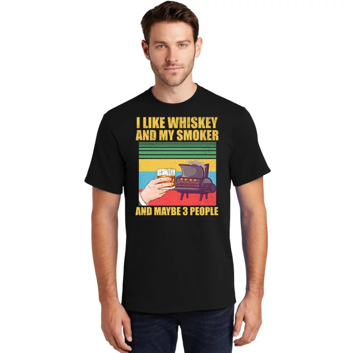 I Like Whiskey And My Smoker And Maybe 3 People Tall T-Shirt