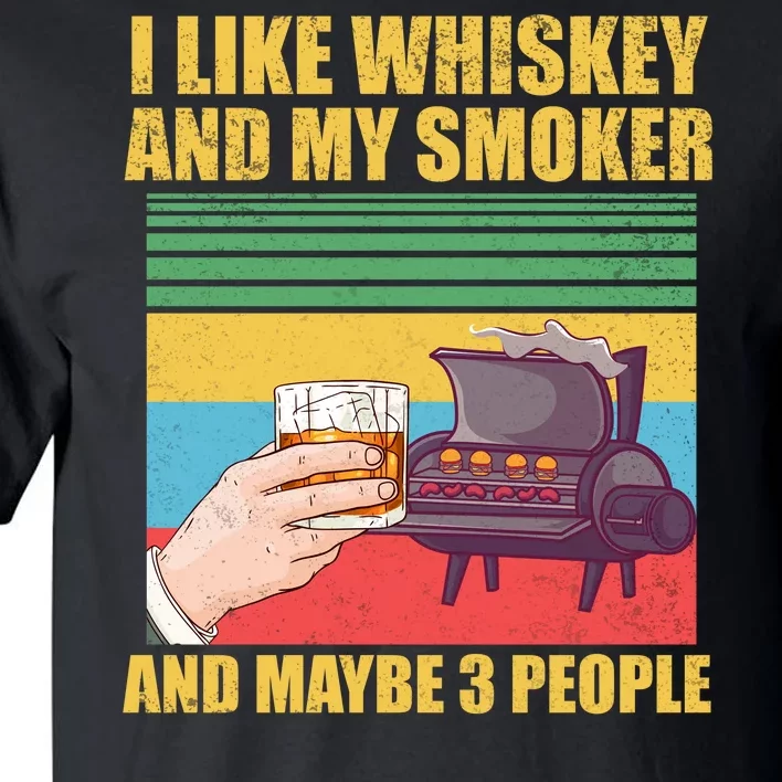 I Like Whiskey And My Smoker And Maybe 3 People Tall T-Shirt