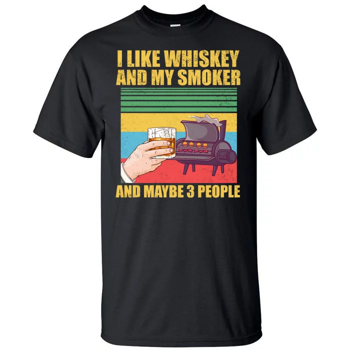 I Like Whiskey And My Smoker And Maybe 3 People Tall T-Shirt