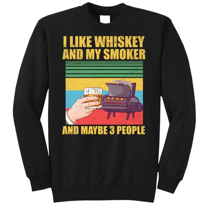 I Like Whiskey And My Smoker And Maybe 3 People Tall Sweatshirt