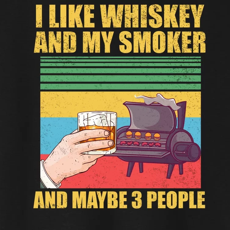 I Like Whiskey And My Smoker And Maybe 3 People Women's Crop Top Tee