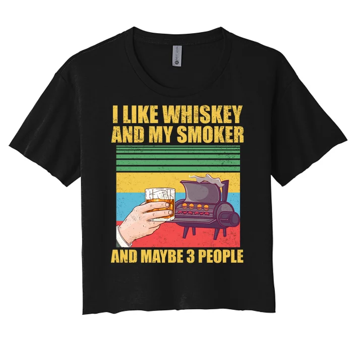 I Like Whiskey And My Smoker And Maybe 3 People Women's Crop Top Tee