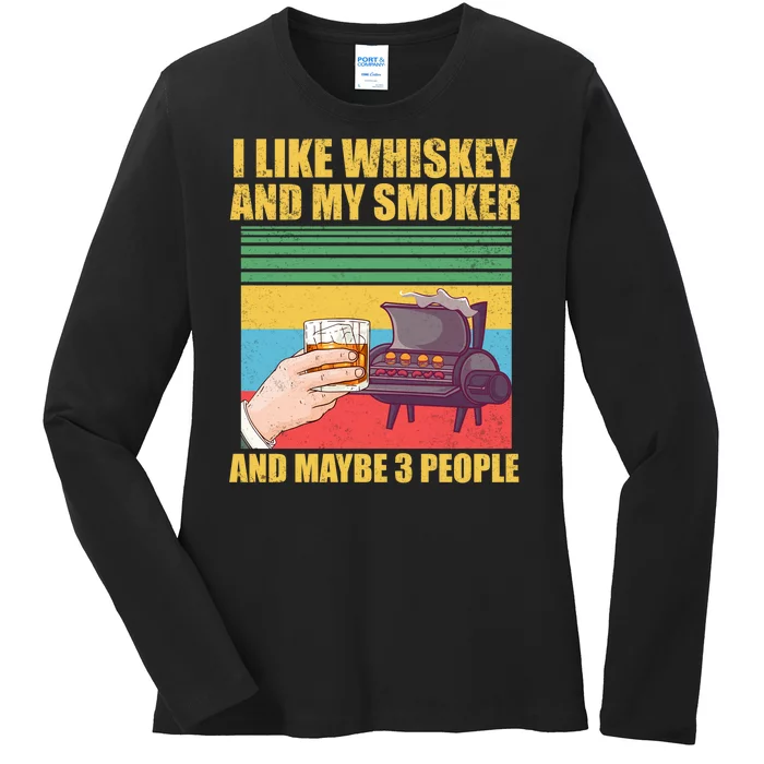 I Like Whiskey And My Smoker And Maybe 3 People Ladies Long Sleeve Shirt