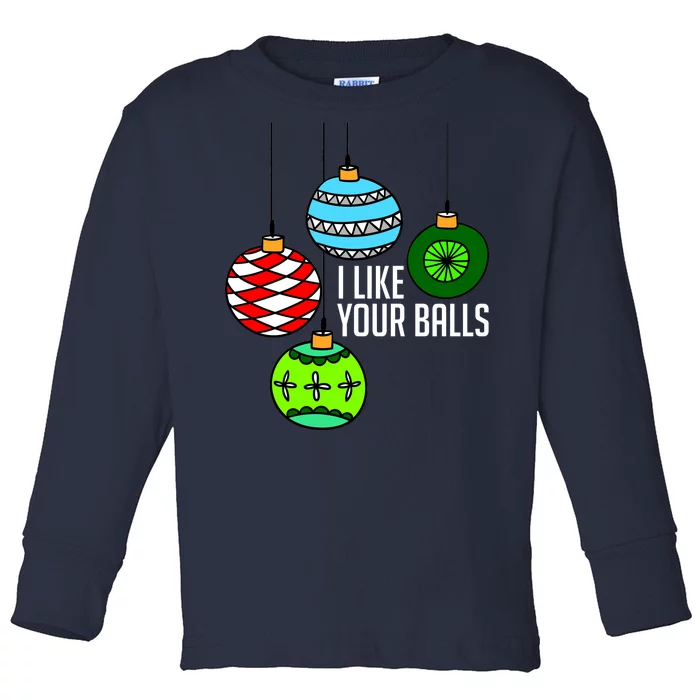 I Like Your Balls Funny Christmas Toddler Long Sleeve Shirt