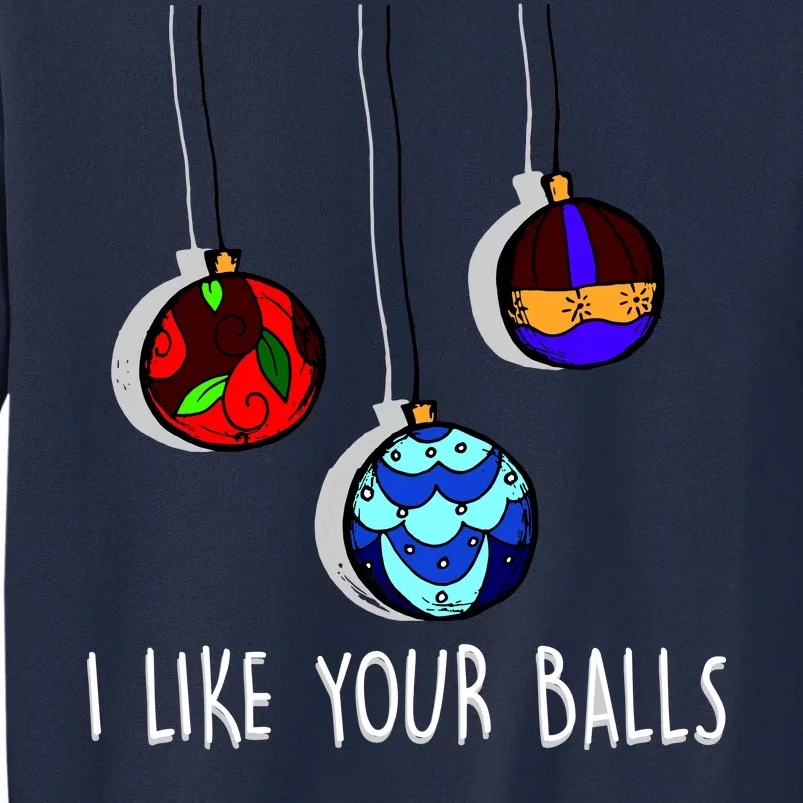 I Like Your Balls Funny Christmas Ornaments Tall Sweatshirt