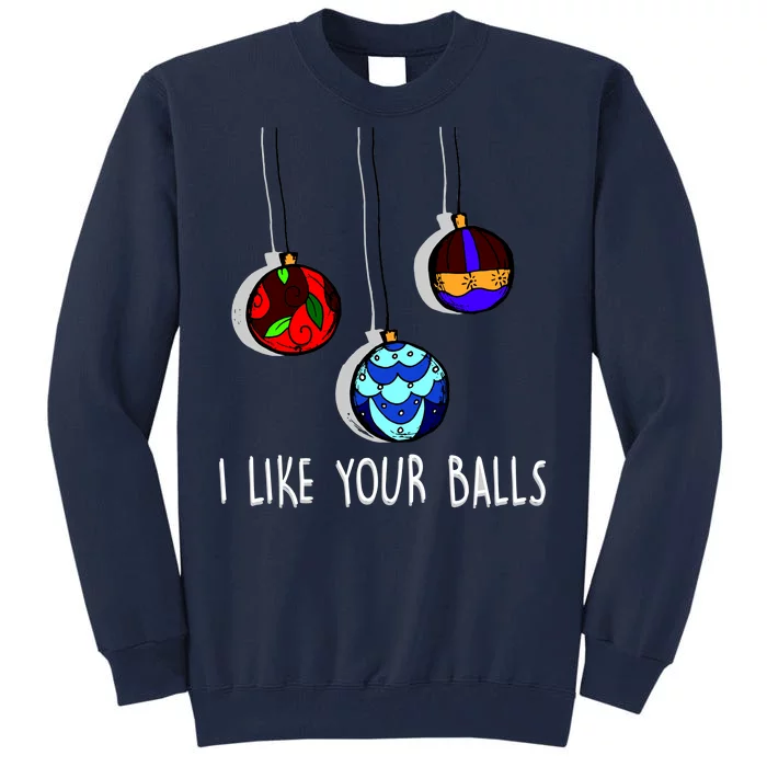 I Like Your Balls Funny Christmas Ornaments Tall Sweatshirt