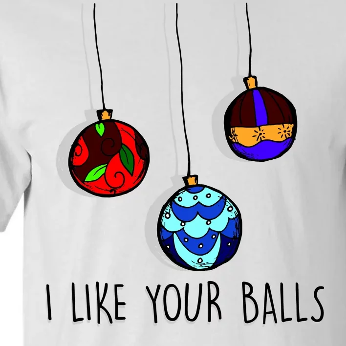 I Like Your Balls Funny Christmas Ornaments Tall T-Shirt