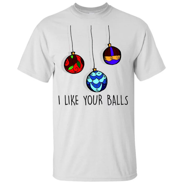 I Like Your Balls Funny Christmas Ornaments Tall T-Shirt