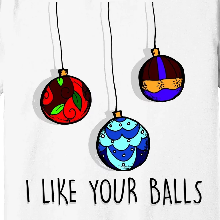 I Like Your Balls Funny Christmas Ornaments Premium T-Shirt