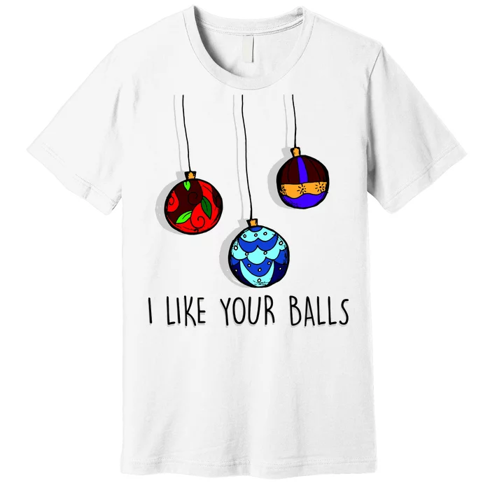 I Like Your Balls Funny Christmas Ornaments Premium T-Shirt