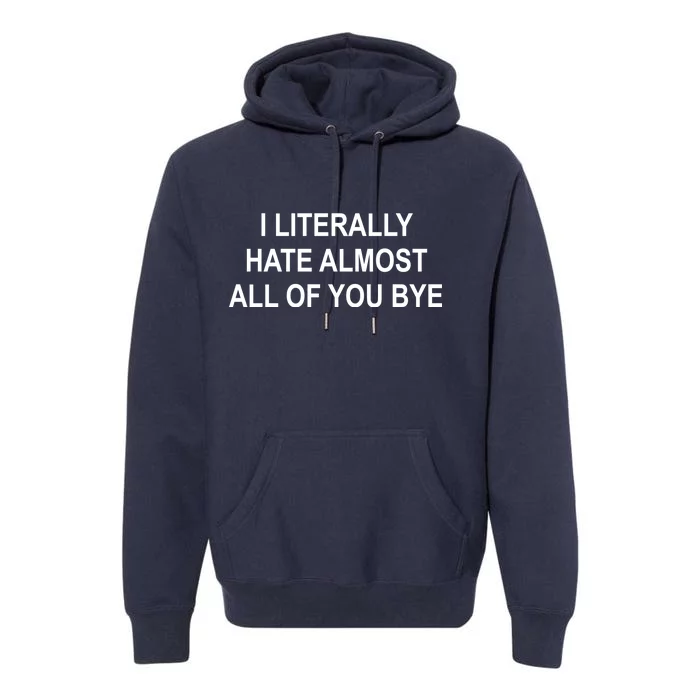 I Literally Hate Almost All Of You Bye Premium Hoodie