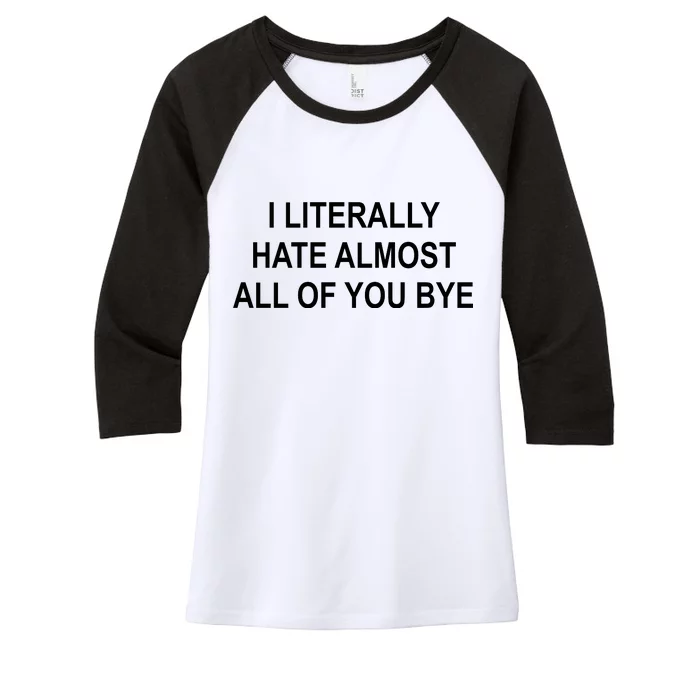 I Literally Hate Almost All Of You Bye Women's Tri-Blend 3/4-Sleeve Raglan Shirt