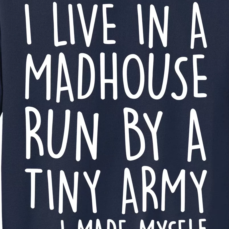 I Live In A Madhouse Run By A Tiny Army Mom Life Tall Sweatshirt