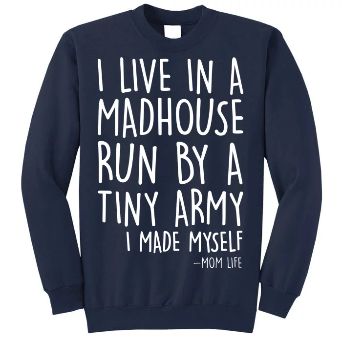 I Live In A Madhouse Run By A Tiny Army Mom Life Tall Sweatshirt