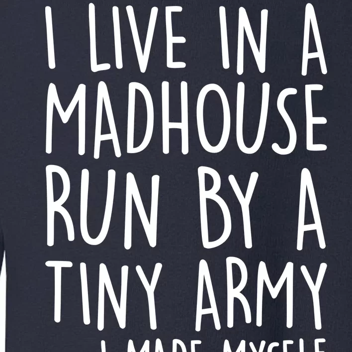 I Live In A Madhouse Run By A Tiny Army Mom Life Toddler Sweatshirt