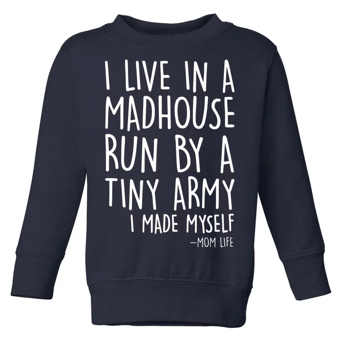 I Live In A Madhouse Run By A Tiny Army Mom Life Toddler Sweatshirt