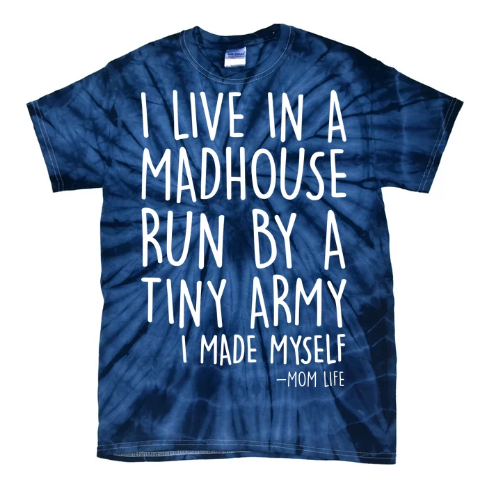 I Live In A Madhouse Run By A Tiny Army Mom Life Tie-Dye T-Shirt