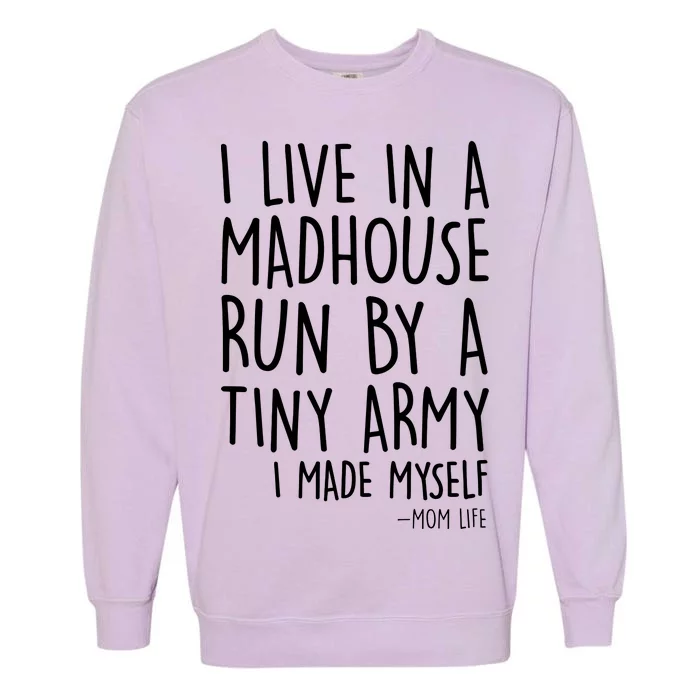 I Live In A Madhouse Run By A Tiny Army Mom Life Garment-Dyed Sweatshirt