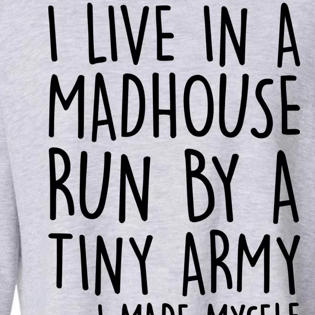 I Live In A Madhouse Run By A Tiny Army Mom Life Cropped Pullover Crew