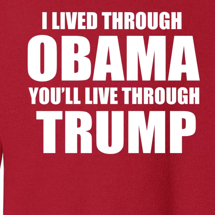 I Lived Through Obama You'll Live Through Trump Toddler Sweatshirt