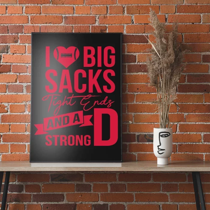 I Love Big Sacks Tight Ends And A Strong D Poster