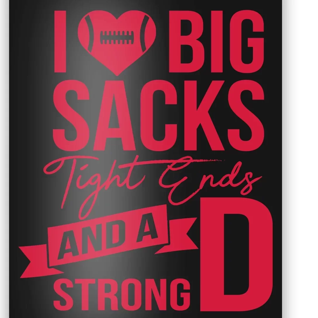 I Love Big Sacks Tight Ends And A Strong D Poster