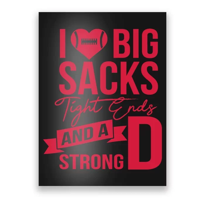 I Love Big Sacks Tight Ends And A Strong D Poster