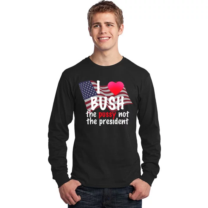 I Love Bush Funny Tall Long Sleeve T-Shirt