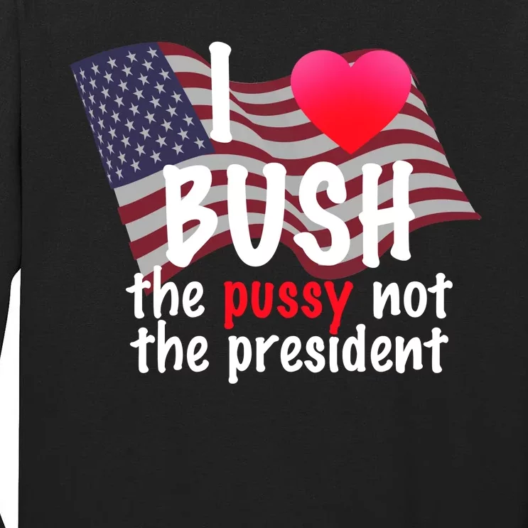 I Love Bush Funny Tall Long Sleeve T-Shirt