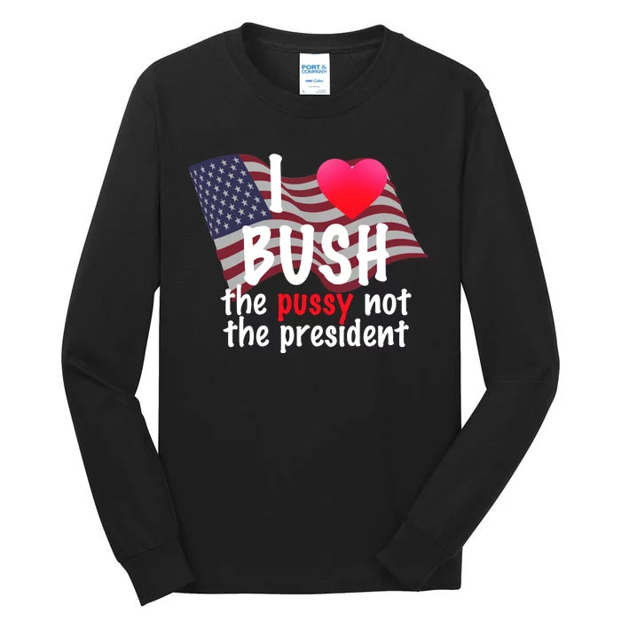 I Love Bush Funny Tall Long Sleeve T-Shirt