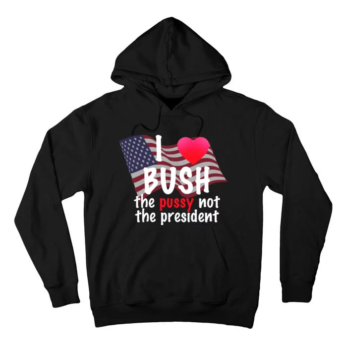 I Love Bush Funny Tall Hoodie