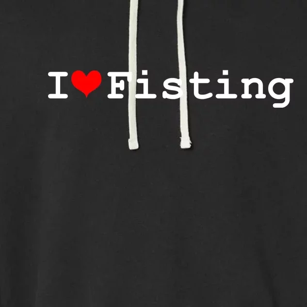 I Love Fisting Garment-Dyed Fleece Hoodie