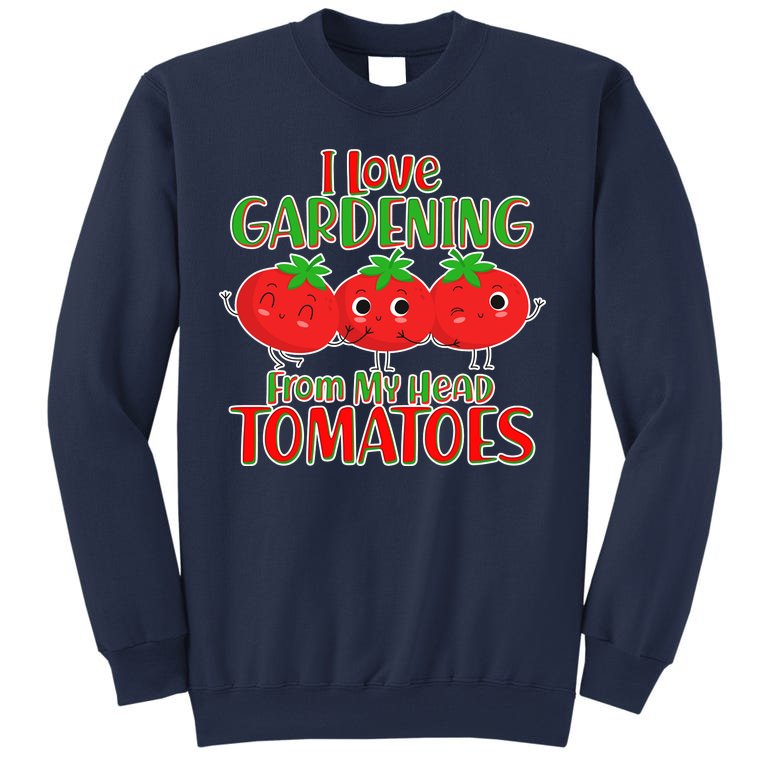 I Love Gardening From My Head Tomatoes Sweatshirt