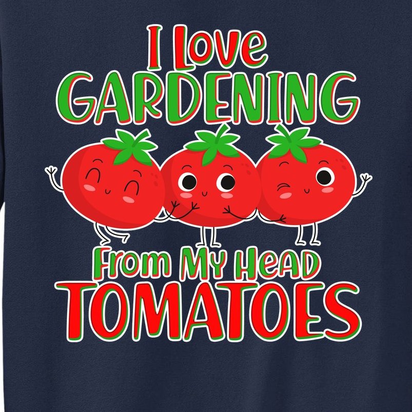 I Love Gardening From My Head Tomatoes Tall Sweatshirt